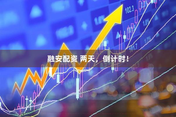 融安配资 两天，倒计时！