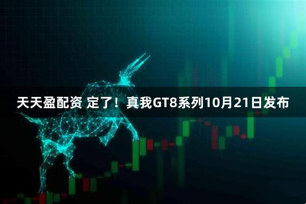 天天盈配资 定了！真我GT8系列10月21日发布
